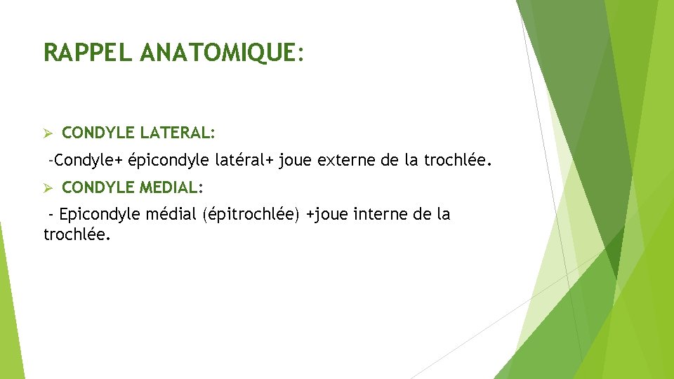 RAPPEL ANATOMIQUE: Ø CONDYLE LATERAL: -Condyle+ épicondyle latéral+ joue externe de la trochlée. Ø