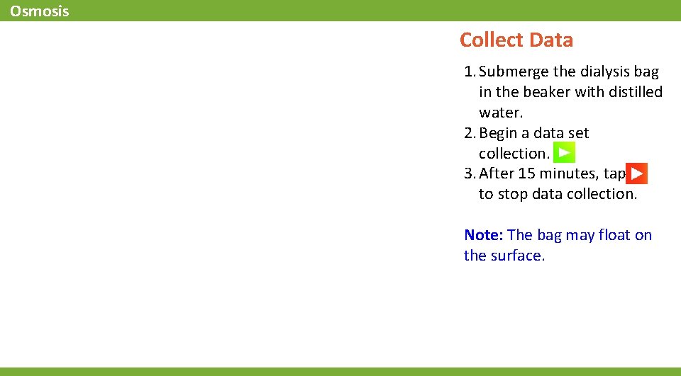 Osmosis Collect Data 1. Submerge the dialysis bag in the beaker with distilled water.