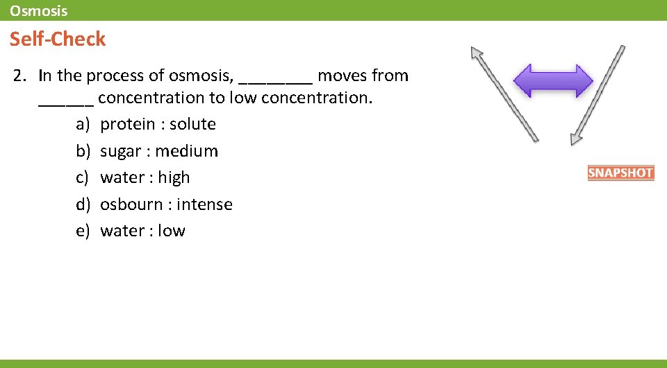 Osmosis Self-Check 2. In the process of osmosis, ____ moves from ______ concentration to