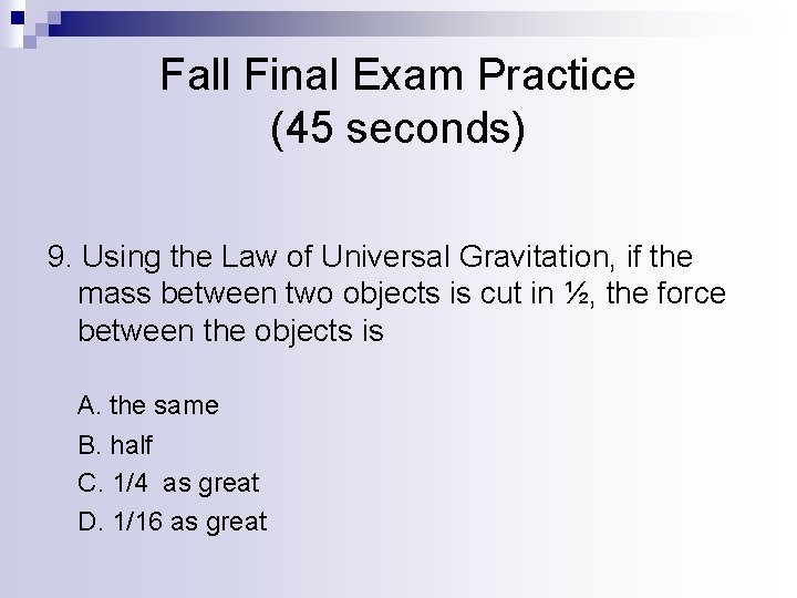 Fall Final Exam Practice (45 seconds) 9. Using the Law of Universal Gravitation, if