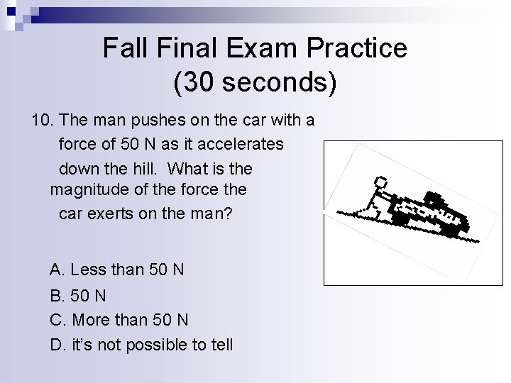 Fall Final Exam Practice (30 seconds) 10. The man pushes on the car with