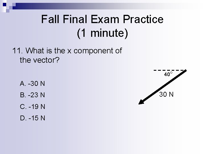 Fall Final Exam Practice (1 minute) 11. What is the x component of the