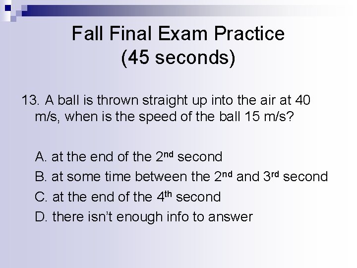 Fall Final Exam Practice (45 seconds) 13. A ball is thrown straight up into