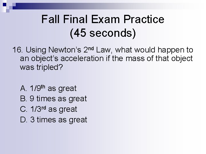 Fall Final Exam Practice (45 seconds) 16. Using Newton’s 2 nd Law, what would