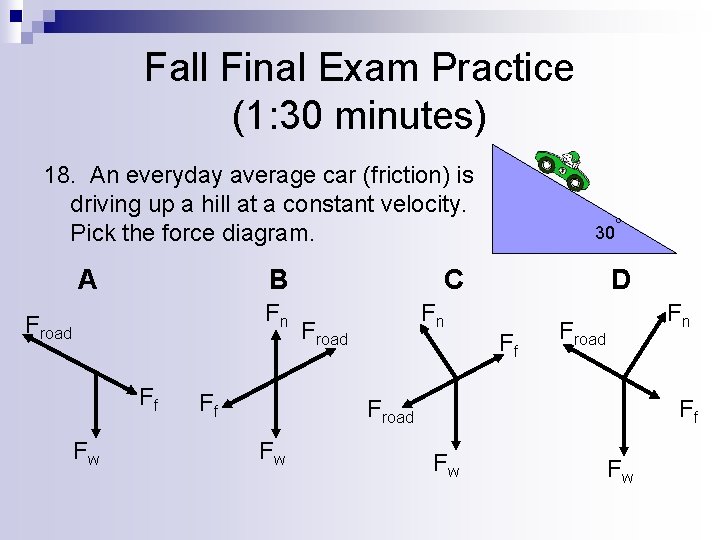 Fall Final Exam Practice (1: 30 minutes) 18. An everyday average car (friction) is
