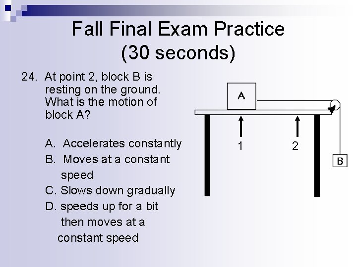 Fall Final Exam Practice (30 seconds) 24. At point 2, block B is resting