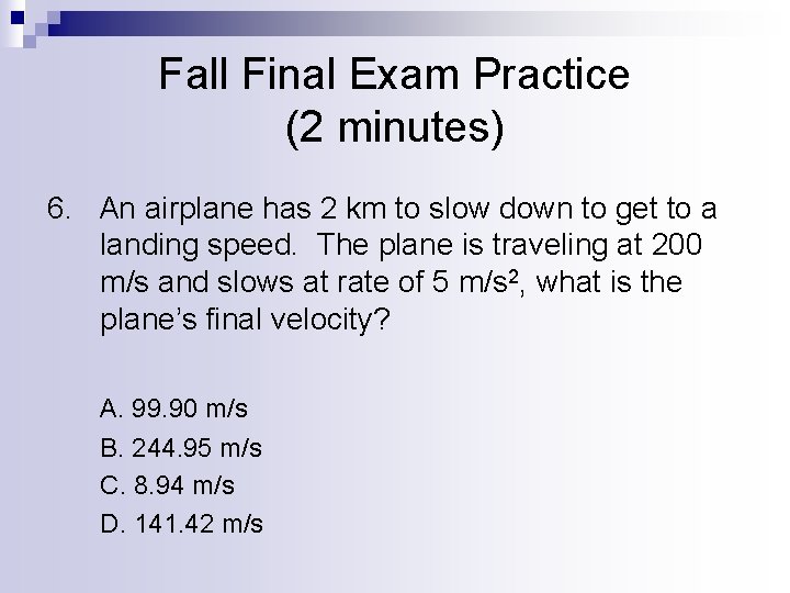 Fall Final Exam Practice (2 minutes) 6. An airplane has 2 km to slow