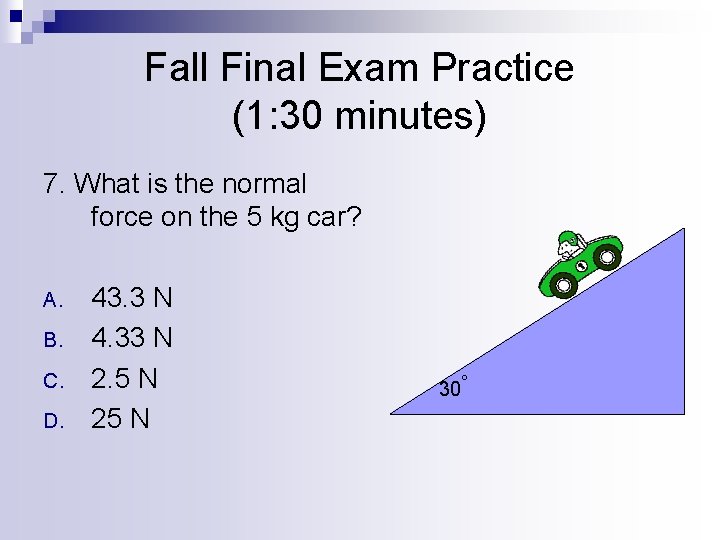 Fall Final Exam Practice (1: 30 minutes) 7. What is the normal force on