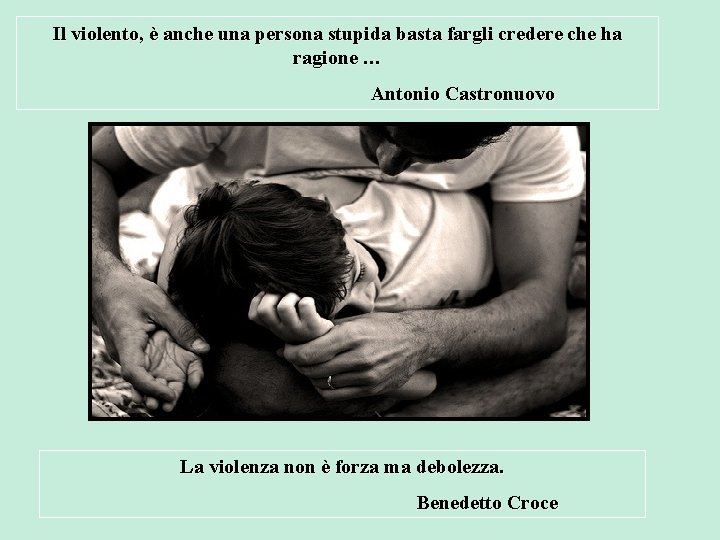 Il violento, è anche una persona stupida basta fargli credere che ha ragione …