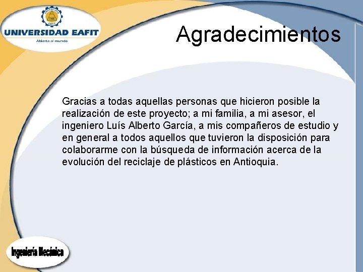 Agradecimientos Gracias a todas aquellas personas que hicieron posible la realización de este proyecto; Agradecimientos Gracias a todas aquellas personas que hicieron posible la realización de este proyecto;