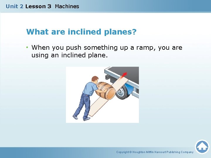 Unit 2 Lesson 3 Machines What are inclined planes? • When you push something
