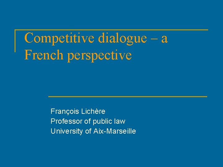 Competitive dialogue – a French perspective François Lichère Professor of public law University of