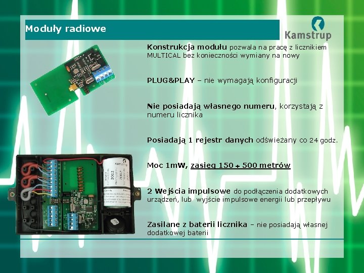 Moduły radiowe Konstrukcja modułu pozwala na pracę z licznikiem MULTICAL bez konieczności wymiany na