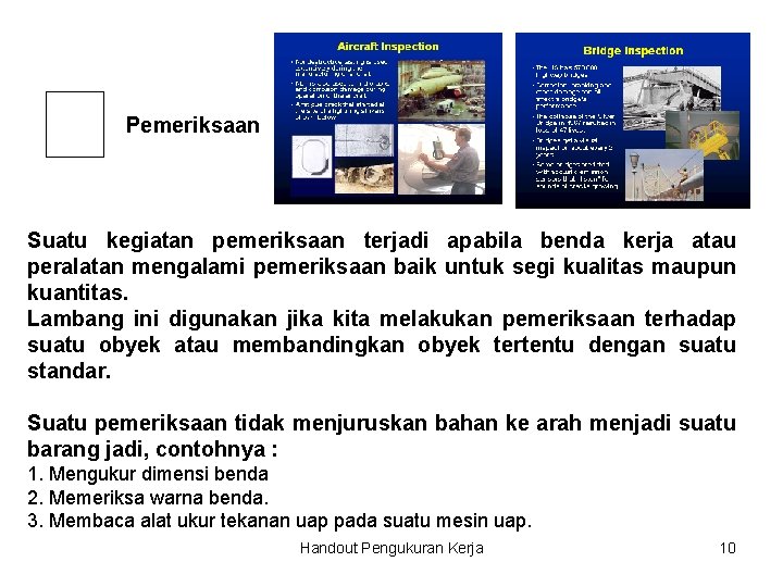 Pemeriksaan Suatu kegiatan pemeriksaan terjadi apabila benda kerja atau peralatan mengalami pemeriksaan baik untuk