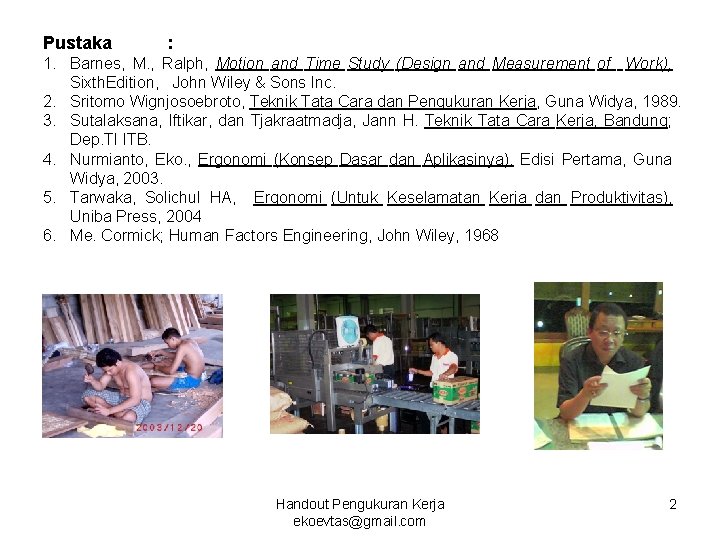 Pustaka : 1. Barnes, M. , Ralph, Motion and Time Study (Design and Measurement