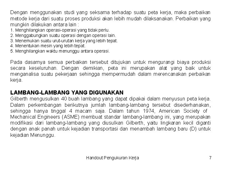 Dengan menggunakan studi yang seksama terhadap suatu peta kerja, maka perbaikan metode kerja dari