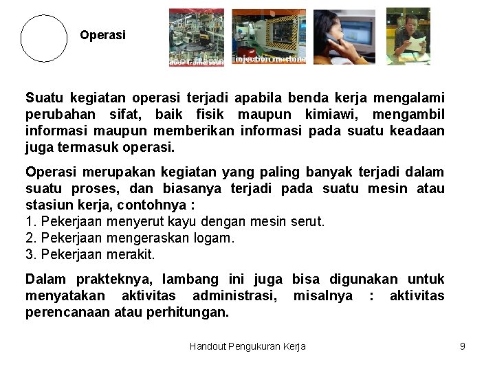 Operasi Suatu kegiatan operasi terjadi apabila benda kerja mengalami perubahan sifat, baik fisik maupun