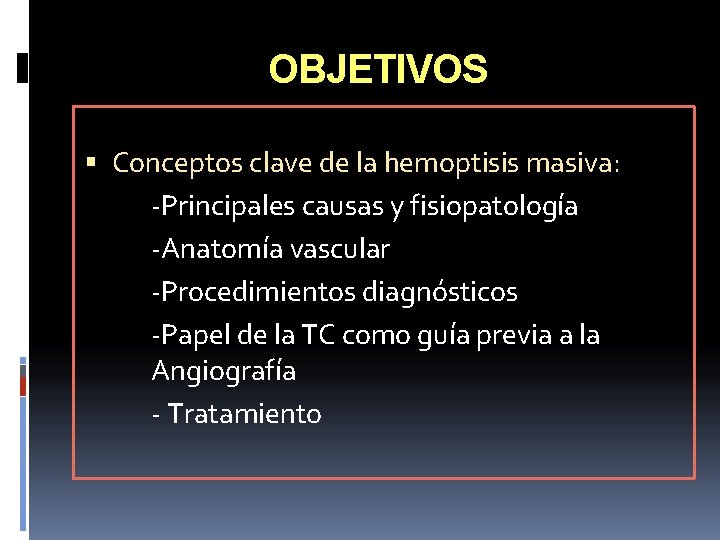 OBJETIVOS Conceptos clave de la hemoptisis masiva: -Principales causas y fisiopatología -Anatomía vascular -Procedimientos