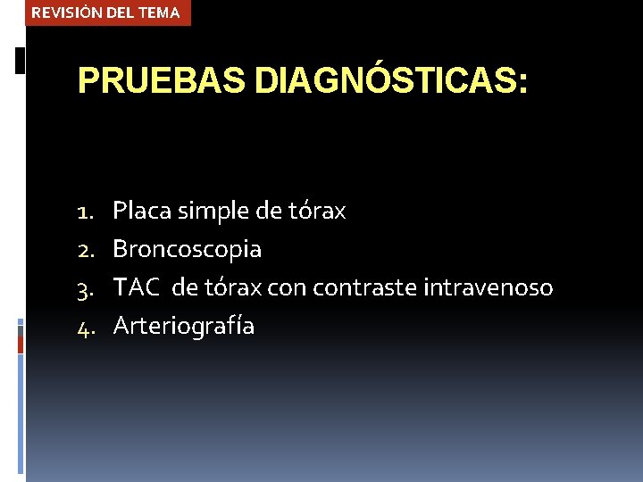 REVISIÓN DEL TEMA PRUEBAS DIAGNÓSTICAS: 1. 2. 3. 4. Placa simple de tórax Broncoscopia