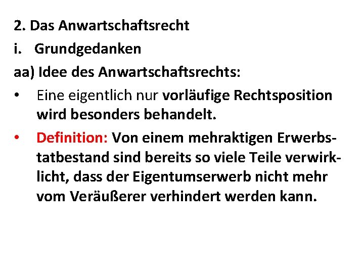 2. Das Anwartschaftsrecht i. Grundgedanken aa) Idee des Anwartschaftsrechts: • Eine eigentlich nur vorläufige