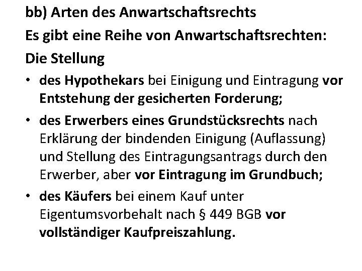 bb) Arten des Anwartschaftsrechts Es gibt eine Reihe von Anwartschaftsrechten: Die Stellung • des