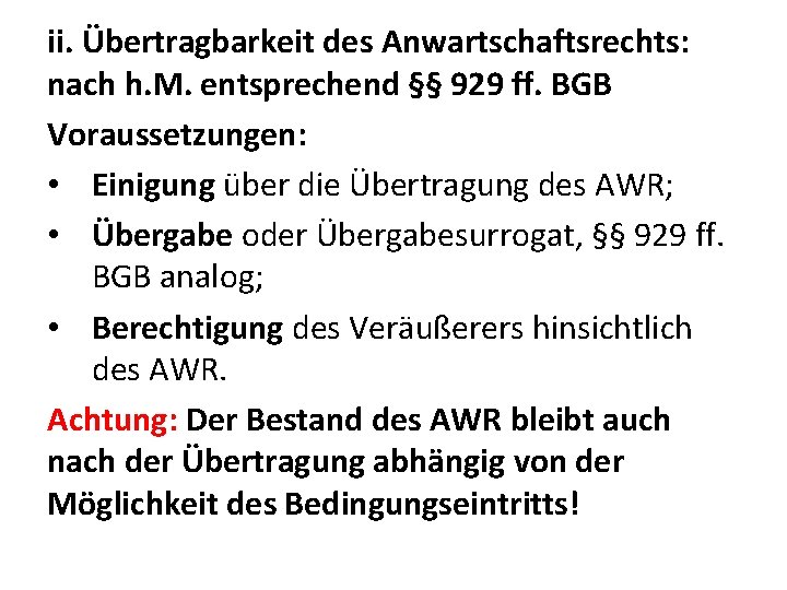 ii. Übertragbarkeit des Anwartschaftsrechts: nach h. M. entsprechend §§ 929 ff. BGB Voraussetzungen: •