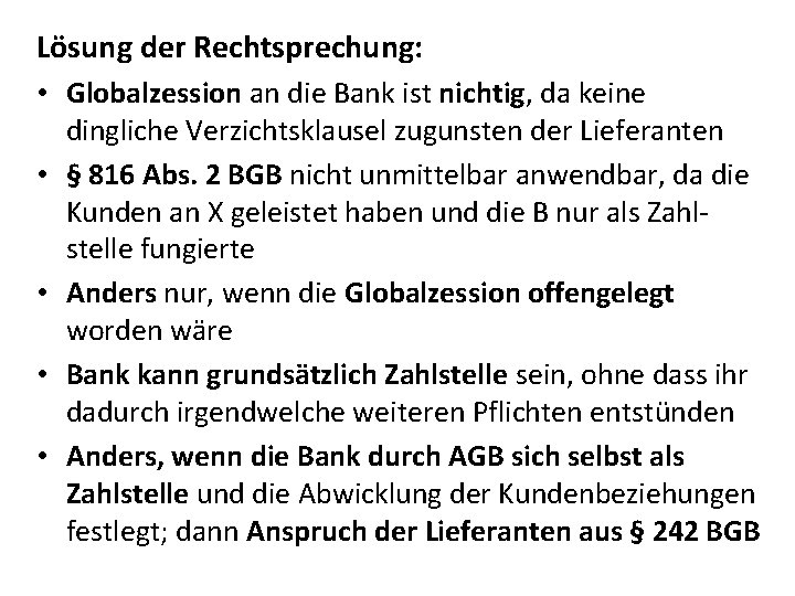 Lösung der Rechtsprechung: • Globalzession an die Bank ist nichtig, da keine dingliche Verzichtsklausel