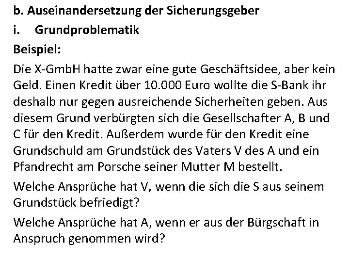 b. Auseinandersetzung der Sicherungsgeber i. Grundproblematik Beispiel: Die X-Gmb. H hatte zwar eine gute