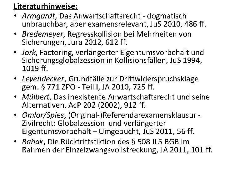 Literaturhinweise: • Armgardt, Das Anwartschaftsrecht - dogmatisch unbrauchbar, aber examensrelevant, Ju. S 2010, 486