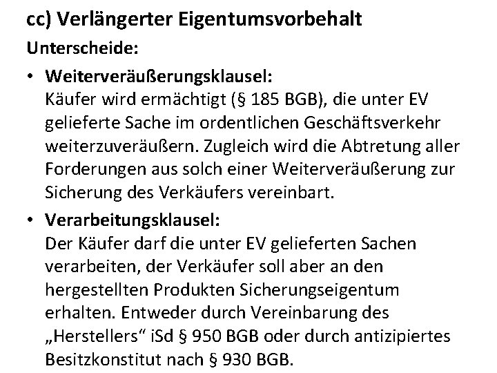 cc) Verlängerter Eigentumsvorbehalt Unterscheide: • Weiterveräußerungsklausel: Käufer wird ermächtigt (§ 185 BGB), die unter