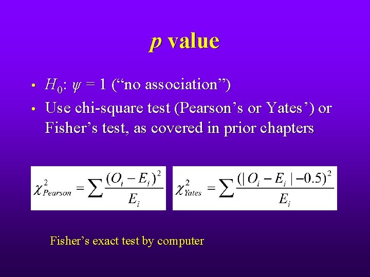 p value • • H 0: ψ = 1 (“no association”) Use chi-square test