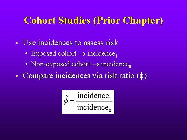 Cohort Studies (Prior Chapter) • Use incidences to assess risk • • • Exposed