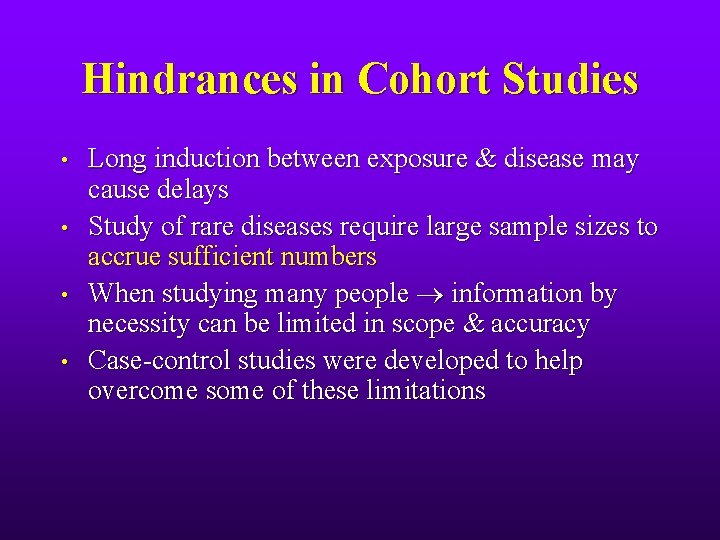 Hindrances in Cohort Studies • • Long induction between exposure & disease may cause