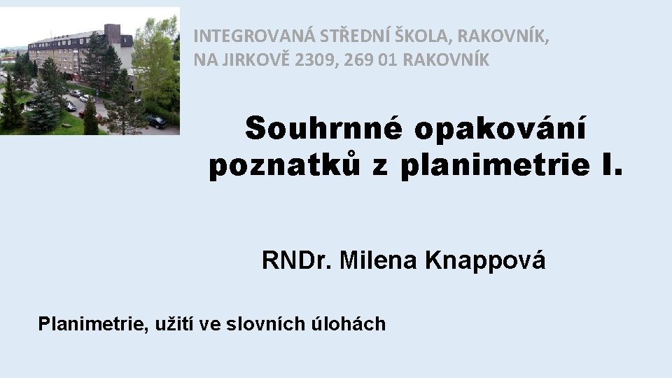 INTEGROVANÁ STŘEDNÍ ŠKOLA, RAKOVNÍK, NA JIRKOVĚ 2309, 269 01 RAKOVNÍK Souhrnné opakování poznatků z