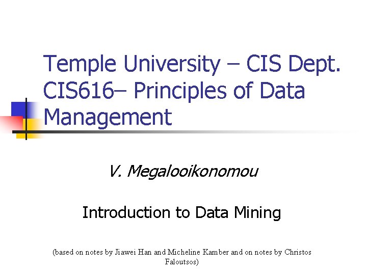 Temple University – CIS Dept. CIS 616– Principles of Data Management V. Megalooikonomou Introduction