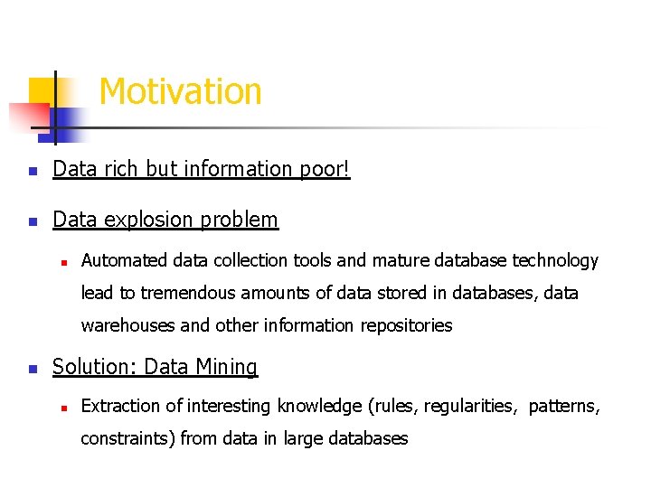 Motivation n Data rich but information poor! n Data explosion problem n Automated data