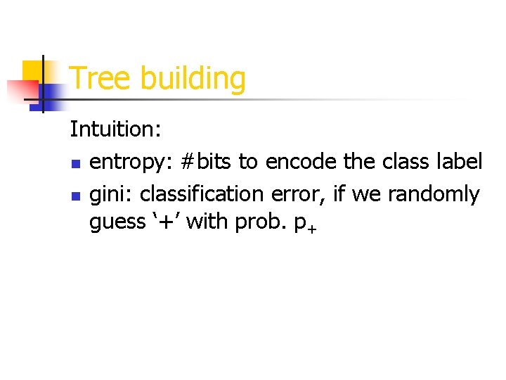 Tree building Intuition: n entropy: #bits to encode the class label n gini: classification