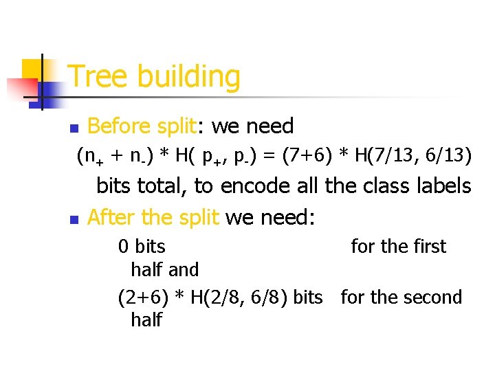 Tree building n Before split: we need (n+ + n-) * H( p+, p-)