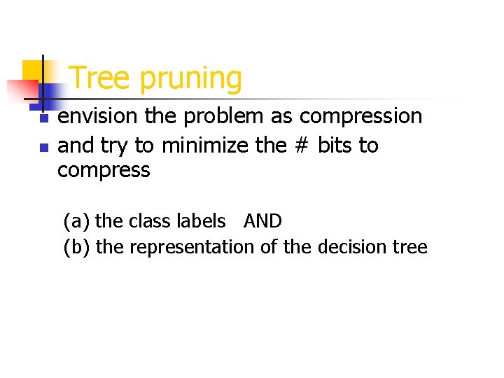 Tree pruning n n envision the problem as compression and try to minimize the