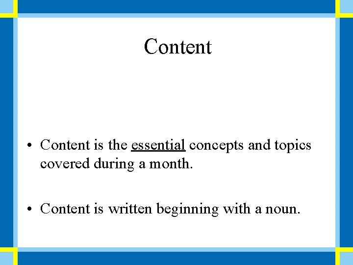 Content • Content is the essential concepts and topics covered during a month. •