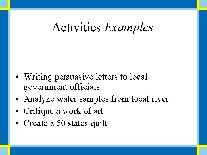 Activities Examples • Writing persuasive letters to local government officials • Analyze water samples