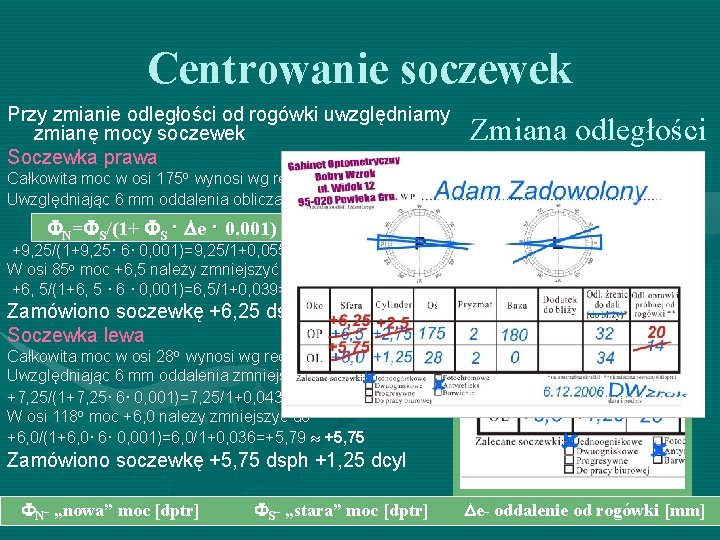 Centrowanie soczewek Przy zmianie odległości od rogówki uwzględniamy zmianę mocy soczewek Soczewka prawa Całkowita Centrowanie soczewek Przy zmianie odległości od rogówki uwzględniamy zmianę mocy soczewek Soczewka prawa Całkowita