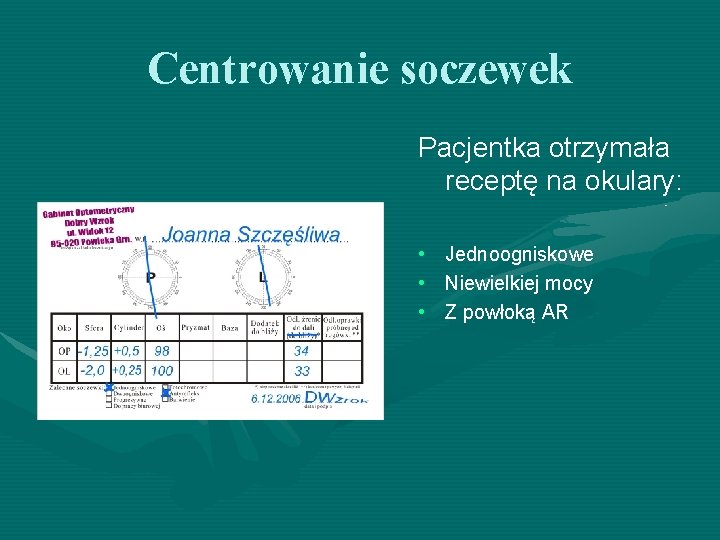 Centrowanie soczewek Pacjentka otrzymała receptę na okulary: • Jednoogniskowe • Niewielkiej mocy • Z Centrowanie soczewek Pacjentka otrzymała receptę na okulary: • Jednoogniskowe • Niewielkiej mocy • Z