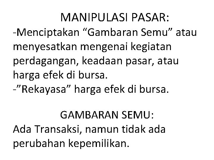 MANIPULASI PASAR: -Menciptakan “Gambaran Semu” atau menyesatkan mengenai kegiatan perdagangan, keadaan pasar, atau harga