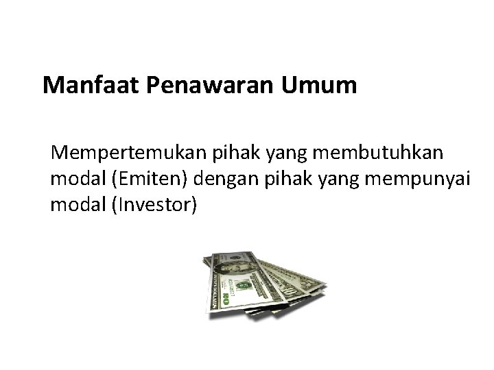 Manfaat Penawaran Umum Mempertemukan pihak yang membutuhkan modal (Emiten) dengan pihak yang mempunyai modal