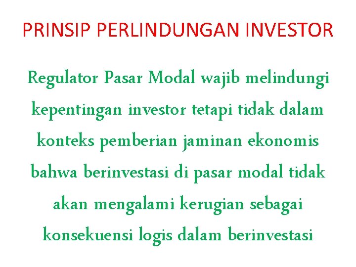 PRINSIP PERLINDUNGAN INVESTOR Regulator Pasar Modal wajib melindungi kepentingan investor tetapi tidak dalam konteks