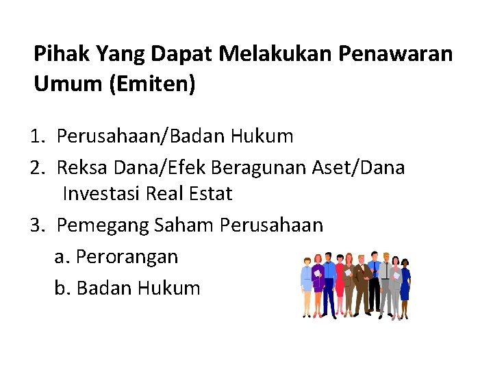 Pihak Yang Dapat Melakukan Penawaran Umum (Emiten) 1. Perusahaan/Badan Hukum 2. Reksa Dana/Efek Beragunan