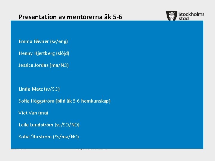 Presentation av mentorerna åk 5 -6 Emma Båvner (sv/eng) Henny Hjertberg (slöjd) Jessica Jordas