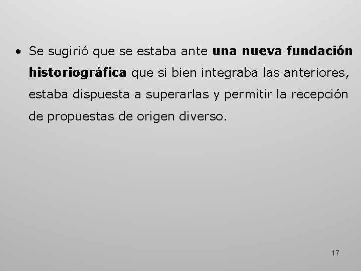 • Se sugirió que se estaba ante una nueva fundación historiográfica que si • Se sugirió que se estaba ante una nueva fundación historiográfica que si
