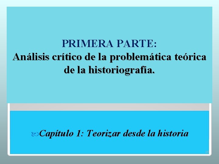 PRIMERA PARTE: Análisis crítico de la problemática teórica de la historiografía. Capítulo 1: Teorizar PRIMERA PARTE: Análisis crítico de la problemática teórica de la historiografía. Capítulo 1: Teorizar